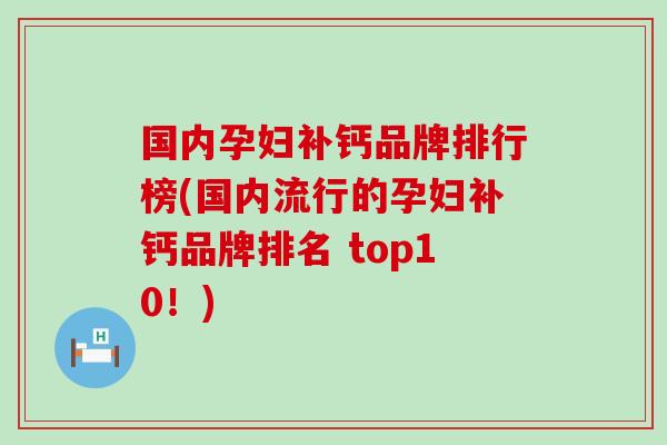国内孕妇补钙品牌排行榜(国内流行的孕妇补钙品牌排名 top10！)