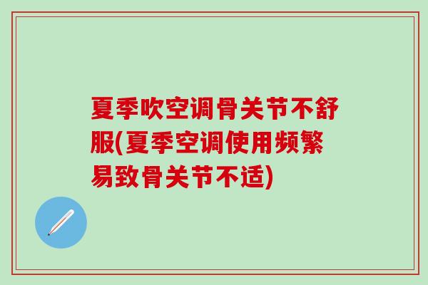 夏季吹空调骨关节不舒服(夏季空调使用频繁易致骨关节不适)