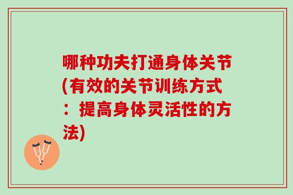 哪种功夫打通身体关节(有效的关节训练方式：提高身体灵活性的方法)