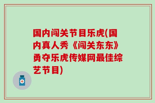国内闯关节目乐虎(国内真人秀《闯关东东》勇夺乐虎传媒网最佳综艺节目)