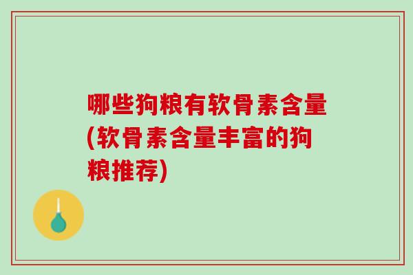 哪些狗粮有软骨素含量(软骨素含量丰富的狗粮推荐)