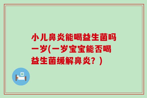 小儿能喝益生菌吗一岁(一岁宝宝能否喝益生菌缓解?) 小儿能喝益生菌吗一岁(一岁宝宝能否喝益生菌缓解?)