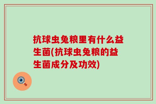 抗球虫兔粮里有什么益生菌(抗球虫兔粮的益生菌成分及功效)
