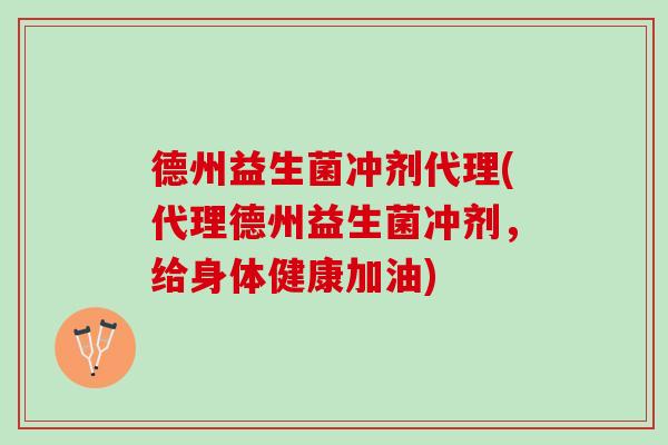 德州益生菌冲剂代理(代理德州益生菌冲剂，给身体健康加油)