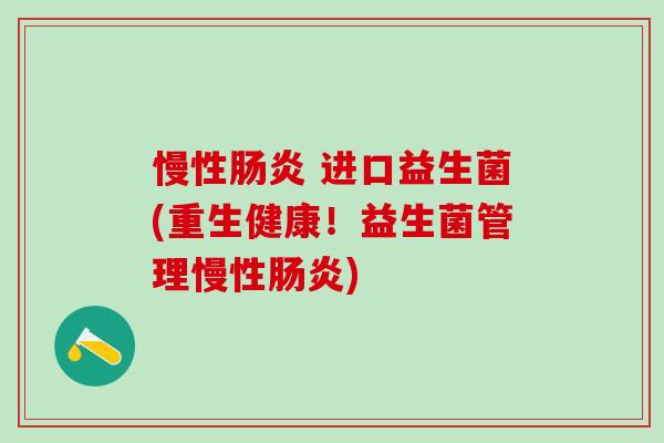 慢性肠炎 进口益生菌(重生健康！益生菌管理慢性肠炎)