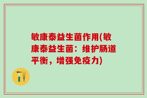 敏康泰益生菌作用(敏康泰益生菌：维护肠道平衡，增强免疫力)