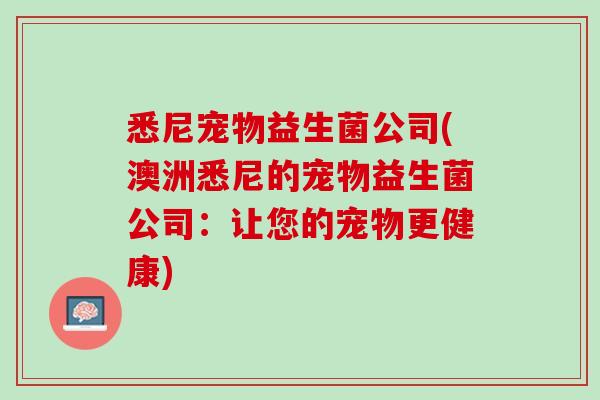 悉尼宠物益生菌公司(澳洲悉尼的宠物益生菌公司：让您的宠物更健康)