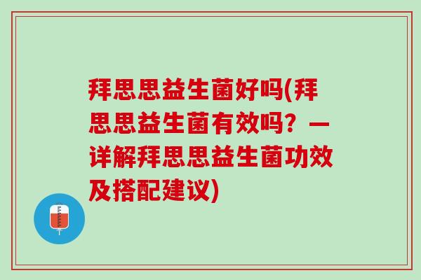 拜思思益生菌好吗(拜思思益生菌有效吗？—详解拜思思益生菌功效及搭配建议)