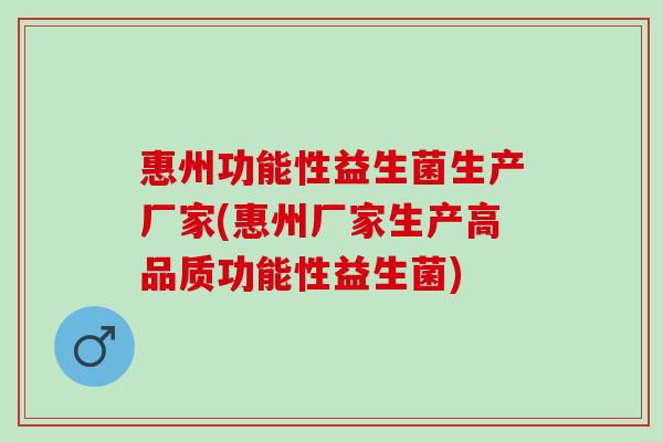 惠州功能性益生菌生产厂家(惠州厂家生产高品质功能性益生菌)