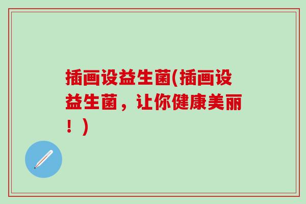插画设益生菌(插画设益生菌，让你健康美丽！)
