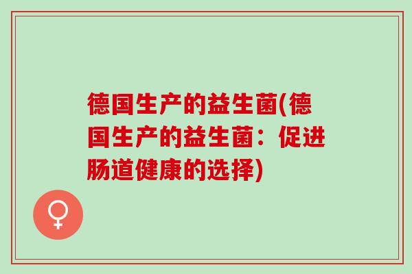 德国生产的益生菌(德国生产的益生菌：促进肠道健康的选择)