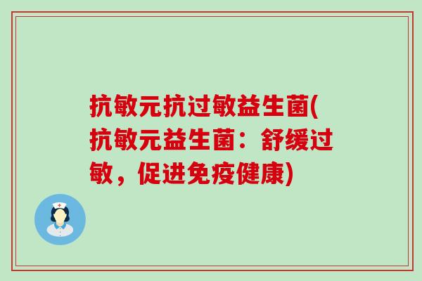 抗敏元抗益生菌(抗敏元益生菌:舒缓,促进健康) 抗敏元抗益生菌(抗敏元益生菌:舒缓,促进健康)