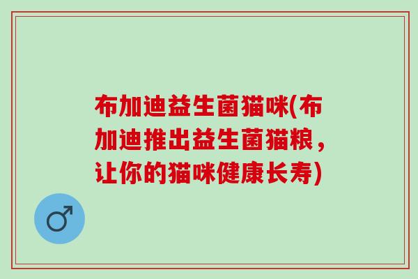 布加迪益生菌猫咪(布加迪推出益生菌猫粮，让你的猫咪健康长寿)