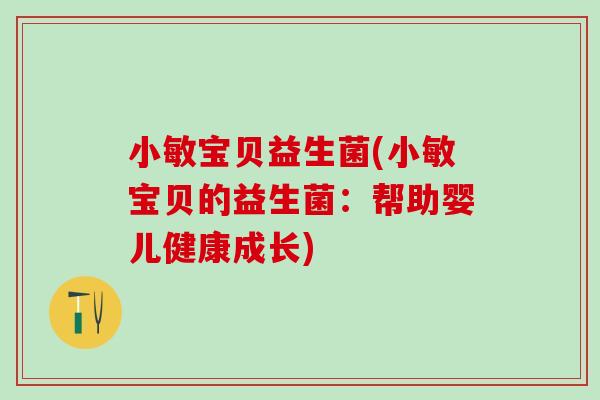 小敏宝贝益生菌(小敏宝贝的益生菌：帮助婴儿健康成长)