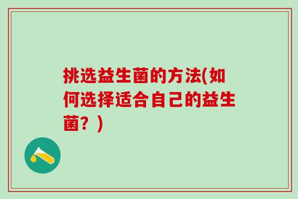 挑选益生菌的方法(如何选择适合自己的益生菌？)