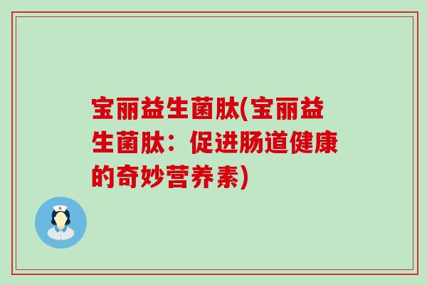 宝丽益生菌肽(宝丽益生菌肽：促进肠道健康的奇妙营养素)
