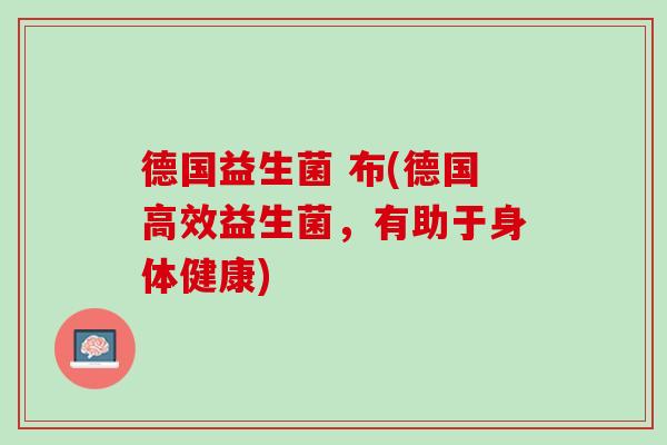 德国益生菌 布(德国高效益生菌，有助于身体健康)