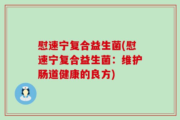 慰速宁复合益生菌(慰速宁复合益生菌：维护肠道健康的良方)