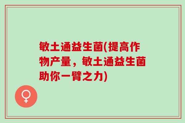 敏土通益生菌(提高作物产量，敏土通益生菌助你一臂之力)
