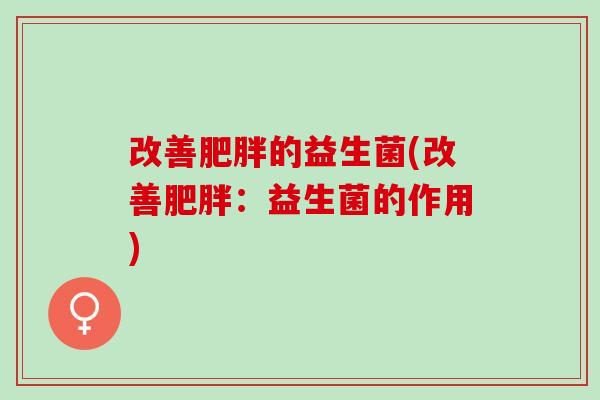 改善肥胖的益生菌(改善肥胖：益生菌的作用)