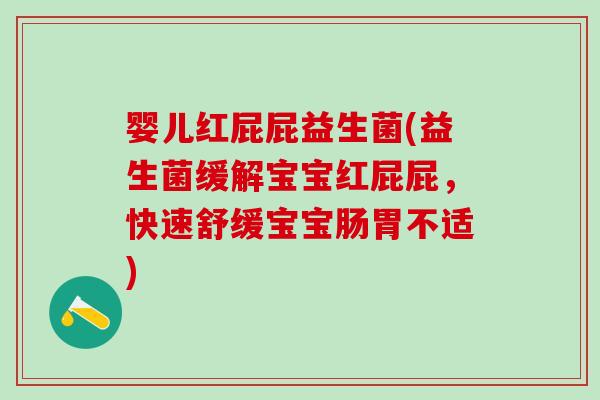 婴儿红屁屁益生菌(益生菌缓解宝宝红屁屁，快速舒缓宝宝肠胃不适)