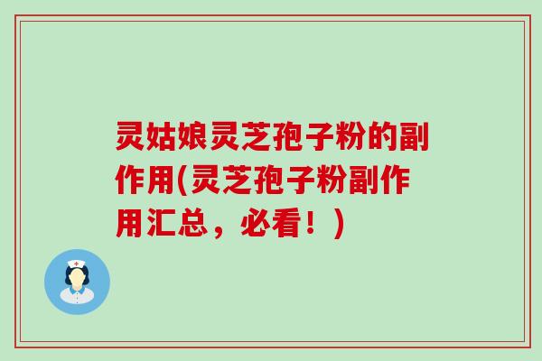 灵姑娘灵芝孢子粉的副作用(灵芝孢子粉副作用汇总，必看！)