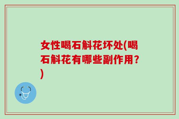 女性喝石斛花坏处(喝石斛花有哪些副作用？)