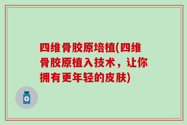 四维骨胶原培植(四维骨胶原植入技术，让你拥有更年轻的皮肤)