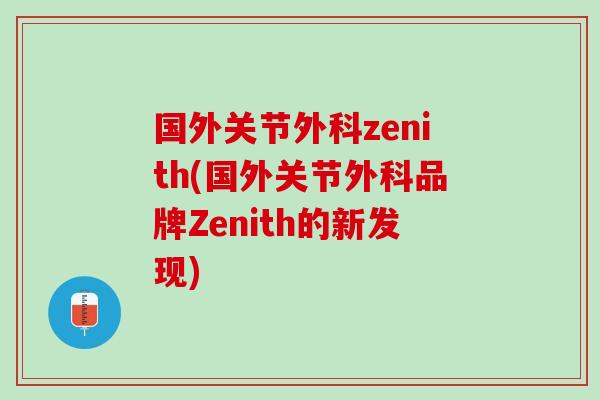 国外关节外科zenith(国外关节外科品牌Zenith的新发现)