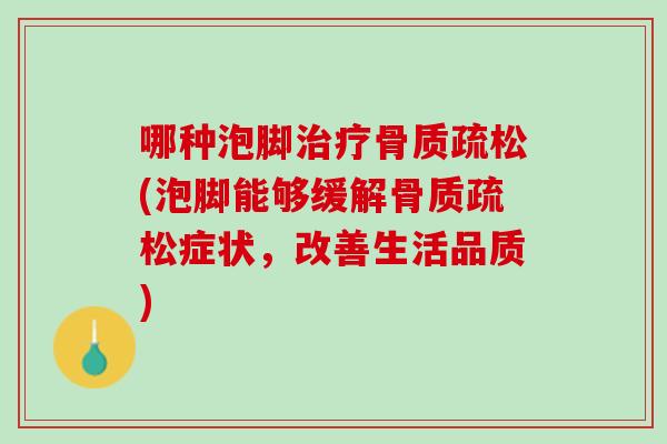 哪种泡脚治疗骨质疏松(泡脚能够缓解骨质疏松症状，改善生活品质)
