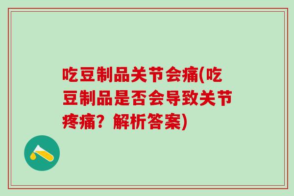 吃豆制品关节会痛(吃豆制品是否会导致关节疼痛？解析答案)
