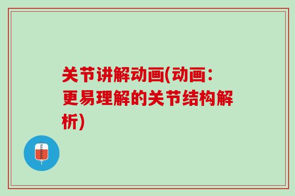 关节讲解动画(动画：更易理解的关节结构解析)