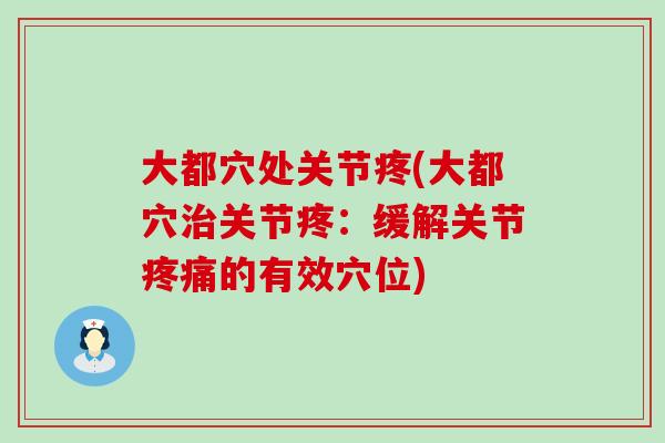 大都穴处关节疼(大都穴治关节疼：缓解关节疼痛的有效穴位)