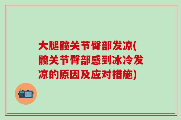 大腿髋关节臀部发凉(髋关节臀部感到冰冷发凉的原因及应对措施)