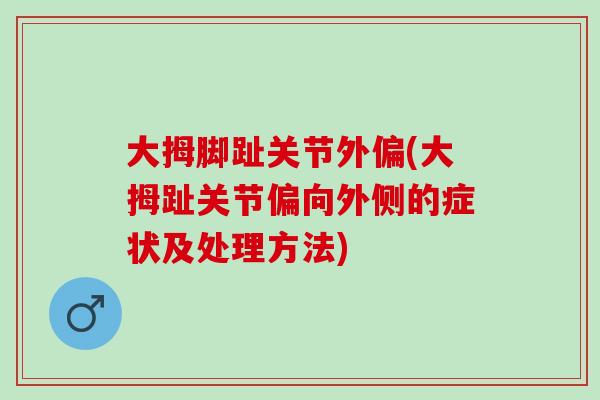 大拇脚趾关节外偏(大拇趾关节偏向外侧的症状及处理方法)