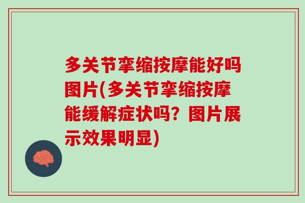 多关节挛缩按摩能好吗图片(多关节挛缩按摩能缓解症状吗？图片展示效果明显)
