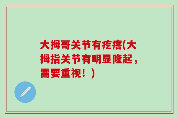 大拇哥关节有疙瘩(大拇指关节有明显隆起，需要重视！)