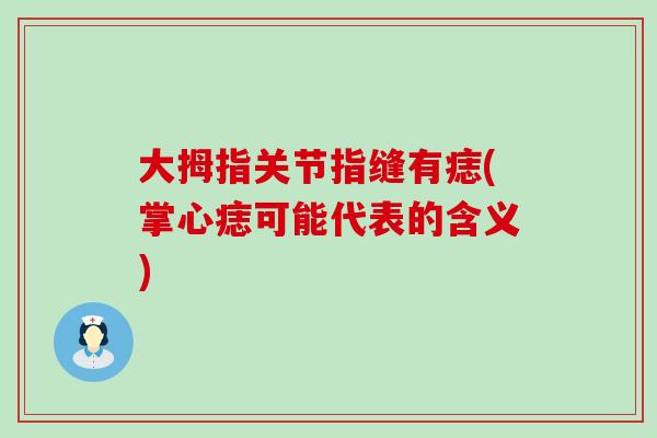 大拇指关节指缝有痣(掌心痣可能代表的含义)