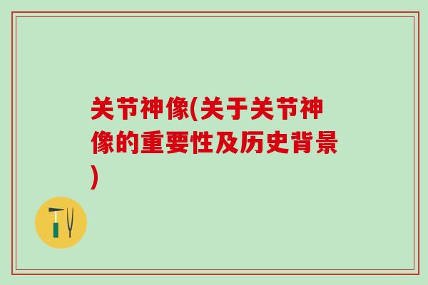 关节神像(关于关节神像的重要性及历史背景)
