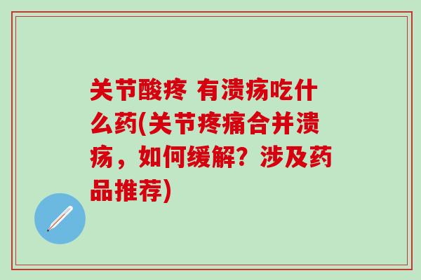 关节酸疼 有溃疡吃什么药(关节疼痛合并溃疡，如何缓解？涉及药品推荐)