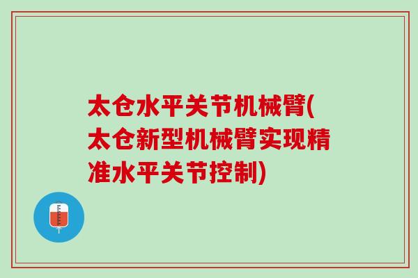 太仓水平关节机械臂(太仓新型机械臂实现精准水平关节控制)