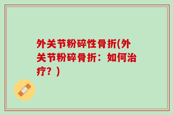 外关节粉碎性骨折(外关节粉碎骨折：如何治疗？)