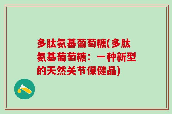 多肽氨基葡萄糖(多肽氨基葡萄糖：一种新型的天然关节保健品)