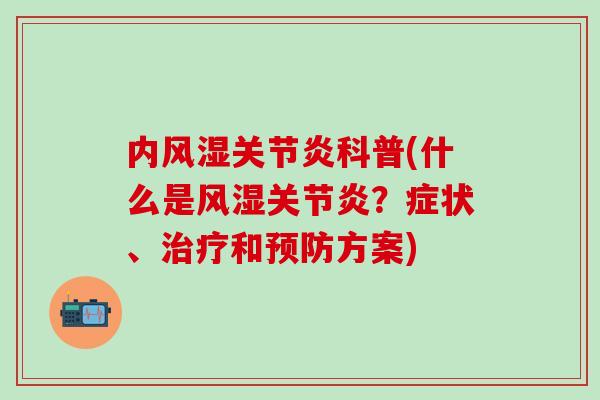 内风湿关节炎科普(什么是风湿关节炎？症状、治疗和预防方案)