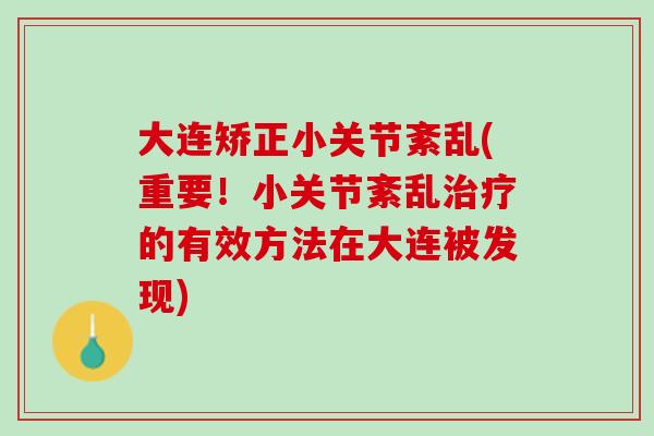 大连矫正小关节紊乱(重要！小关节紊乱治疗的有效方法在大连被发现)