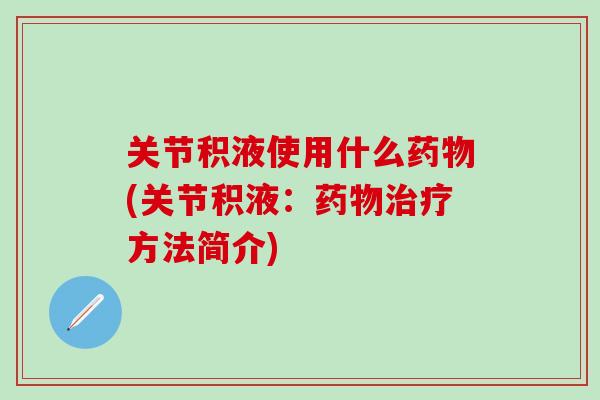 关节积液使用什么药物(关节积液：药物治疗方法简介)