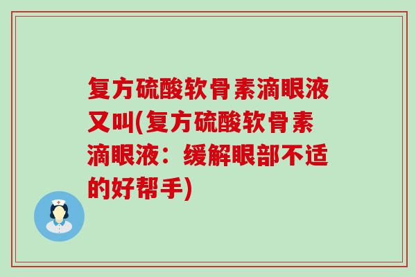 复方硫酸软骨素滴眼液又叫(复方硫酸软骨素滴眼液：缓解眼部不适的好帮手)