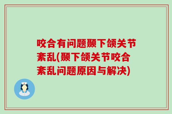 咬合有问题颞下颌关节紊乱(颞下颌关节咬合紊乱问题原因与解决)
