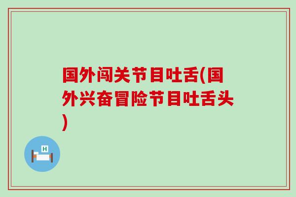 国外闯关节目吐舌(国外兴奋冒险节目吐舌头)