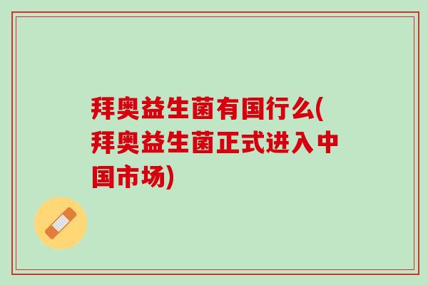 拜奥益生菌有国行么(拜奥益生菌正式进入中国市场)